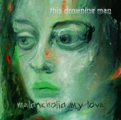 this_drowning_man_-_melancholia_my_love